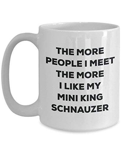 The More People I Meet The More I Like My Mini King Schnauzer Mug - Funny Coffee Cup - Christmas Dog Lover Cute Gag Gifts Idea