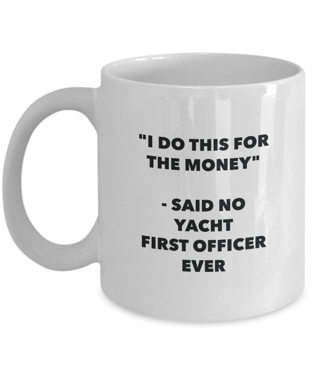 I Do This for the Money - Said No Yacht First Officer Ever Mug - Funny Tea Cocoa Coffee Cup - Birthday Christmas Gag Gifts Idea