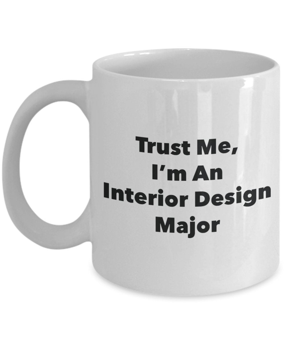 Trust Me, I'm An Interior Design Major Mug - Funny Tea Hot Cocoa Coffee Cup - Novelty Birthday Christmas Anniversary Gag Gifts Idea