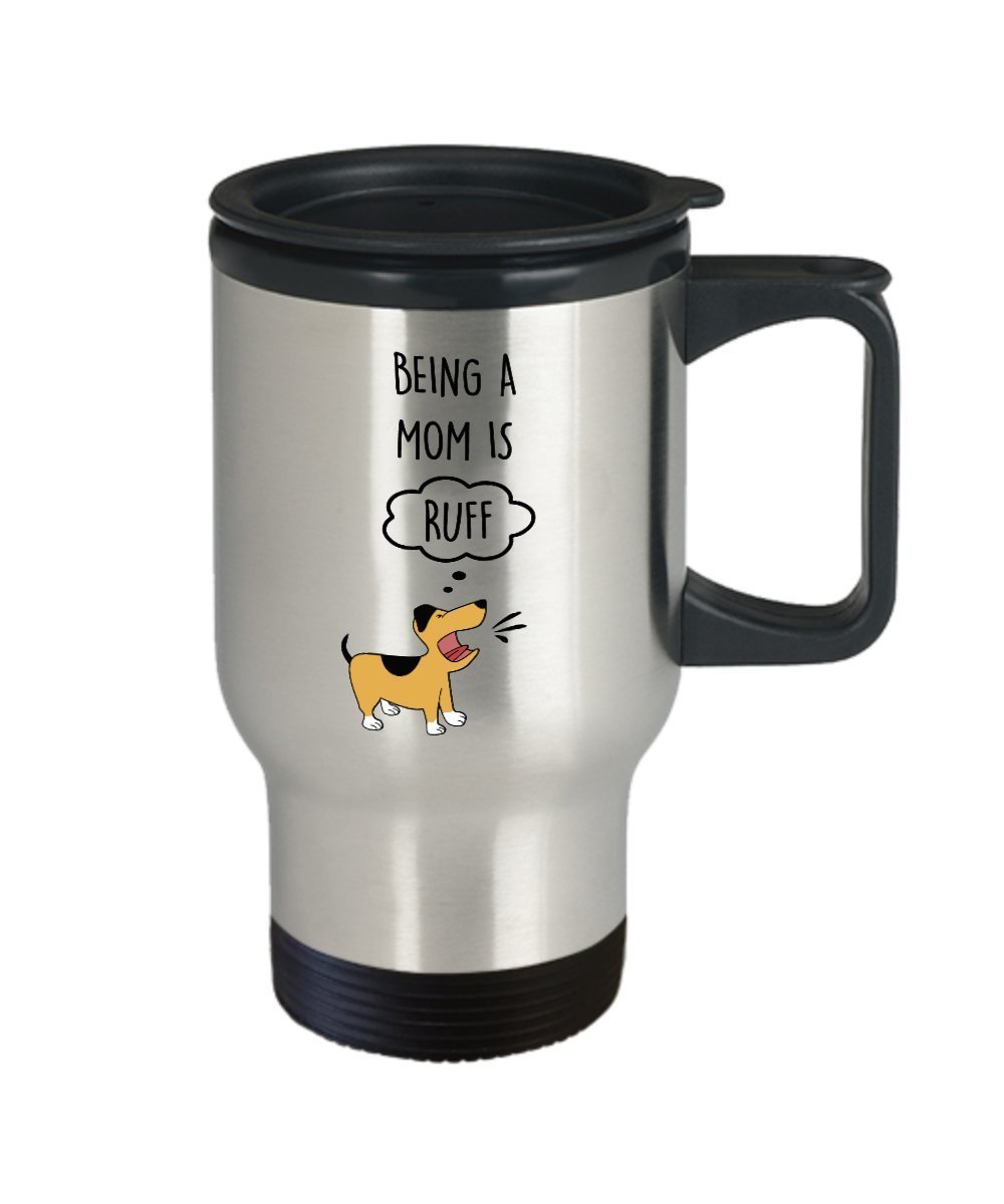 Being A Mom is RUFF Travel Mug - Funny Tea Hot Cocoa Coffee Cup - Novelty Birthday Christmas Anniversary Gag Gifts Idea