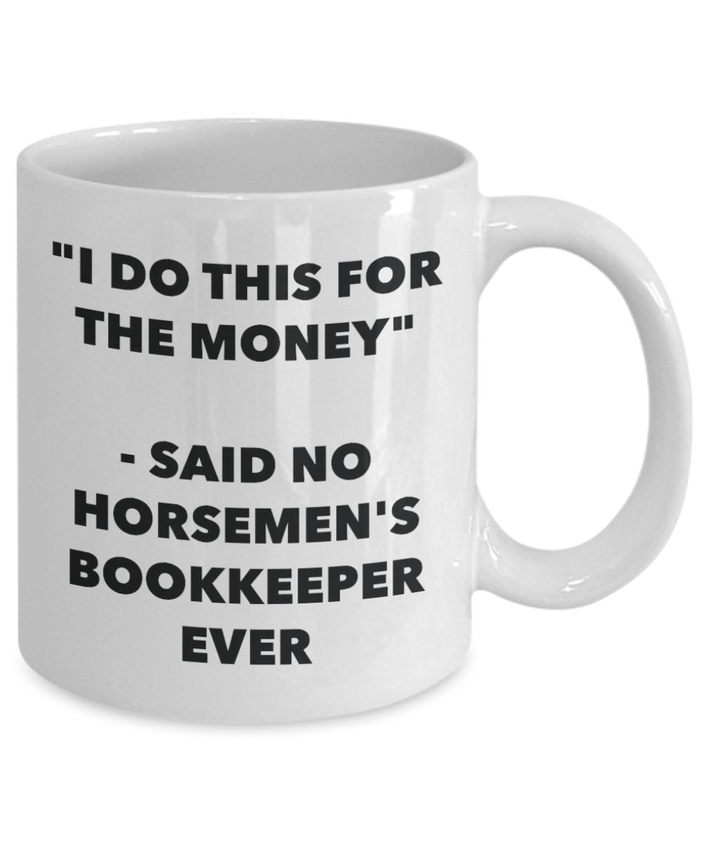 "I Do This for the Money" - Said No Horsemen's Bookkeeper Ever Mug - Funny Tea Hot Cocoa Coffee Cup - Novelty Birthday Christmas Anniversary Gag Gifts