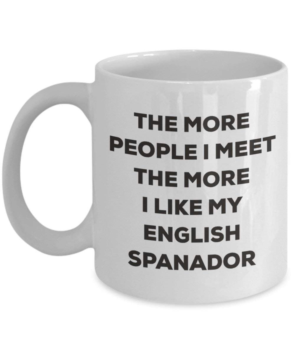 The more people I meet the more I like my English Spanador Mug - Funny Coffee Cup - Christmas Dog Lover Cute Gag Gifts Idea