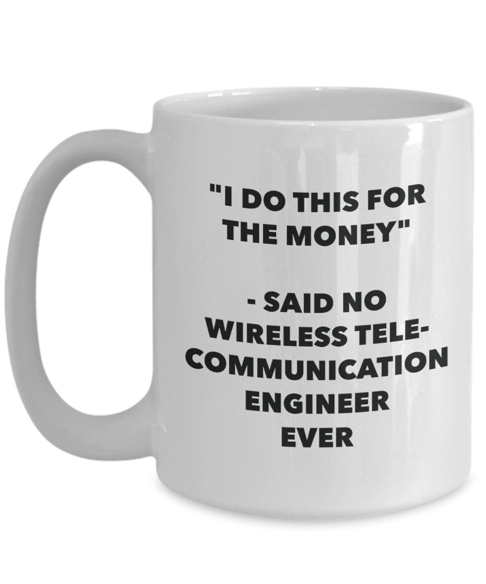 I Do This for the Money - Said No Wireless Telecommunication Engineer Ever Mug - Funny Tea Cocoa Coffee Cup - Birthday Christmas Gag Gifts Idea