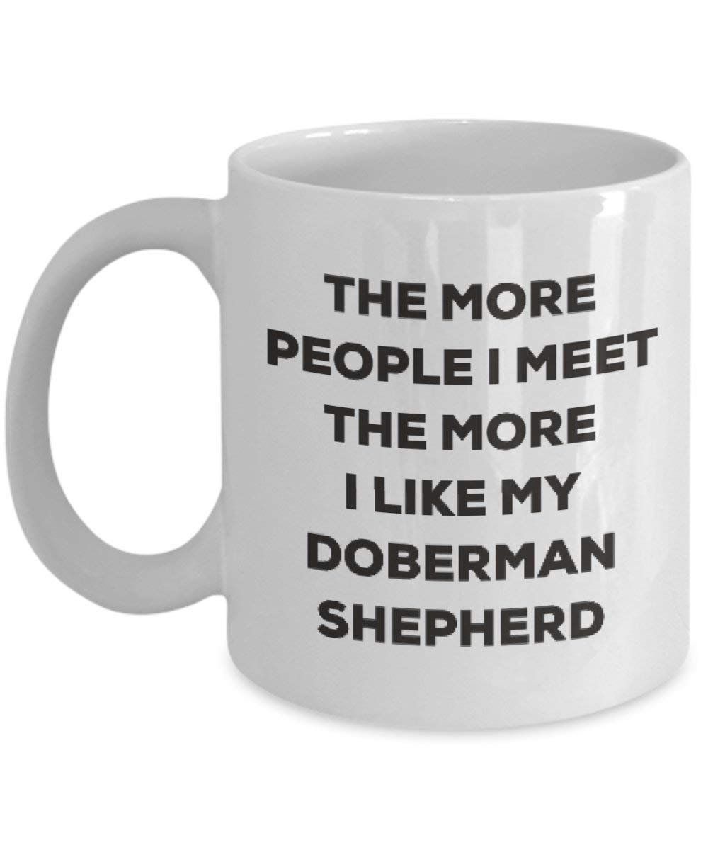 The more people I meet the more I like my Doberman Shepherd Mug - Funny Coffee Cup - Christmas Dog Lover Cute Gag Gifts Idea