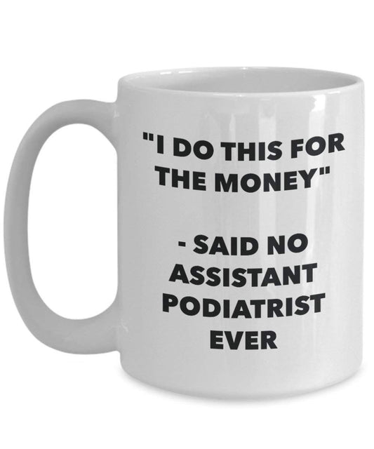 I Do CE pour l'argent – dit n'Assistant podologue jamais Mug rigolo – Tasse à café – Fantaisie anniversaire Idée de Gag cadeaux de Noël 15oz blanc