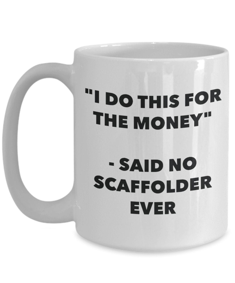 "I Do This for the Money" - Said No Scaffolder Ever Mug - Funny Tea Hot Cocoa Coffee Cup - Novelty Birthday Christmas Anniversary Gag Gifts Idea