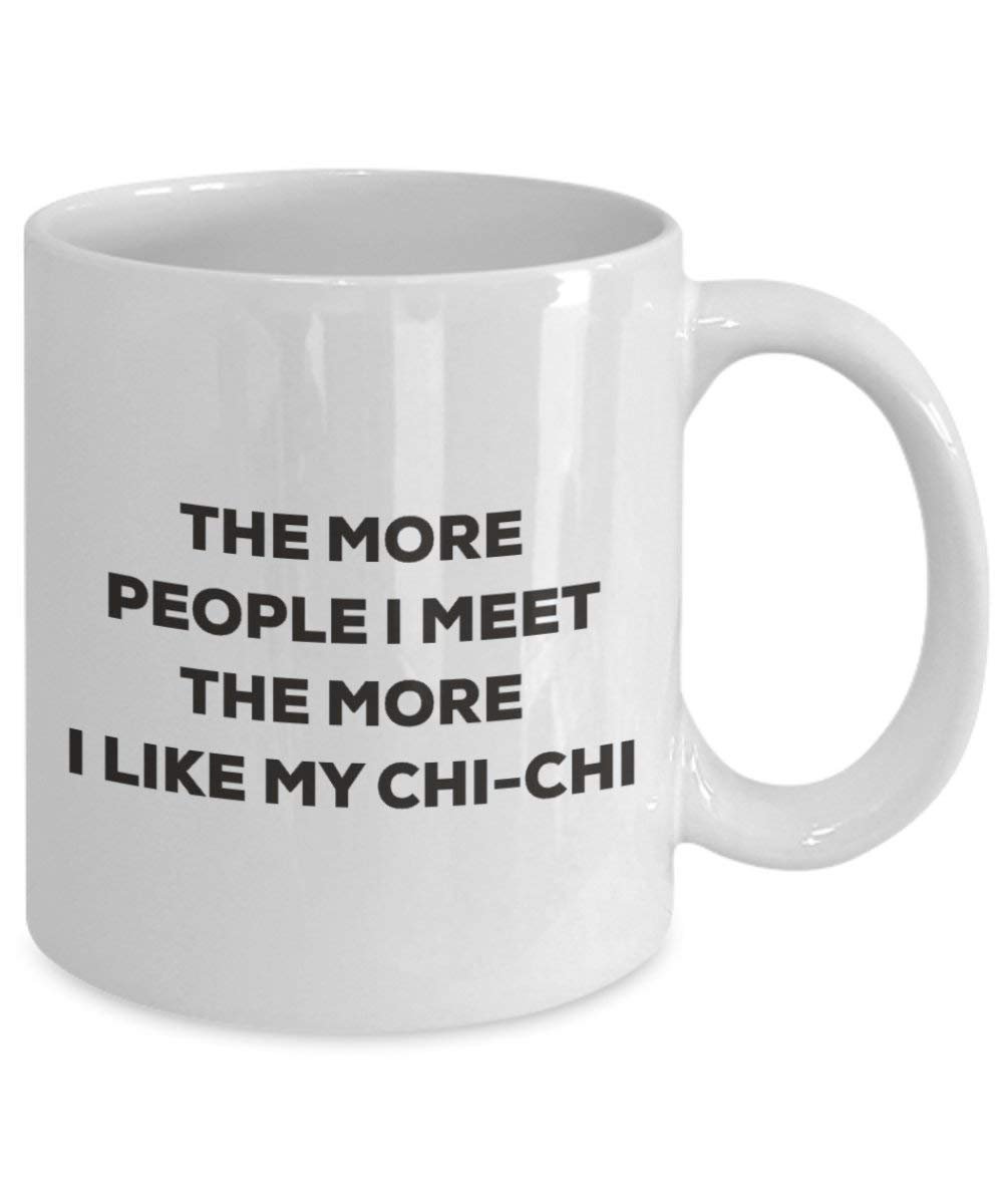 The more people I meet the more I like my Chi-chi Mug - Funny Coffee Cup - Christmas Dog Lover Cute Gag Gifts Idea