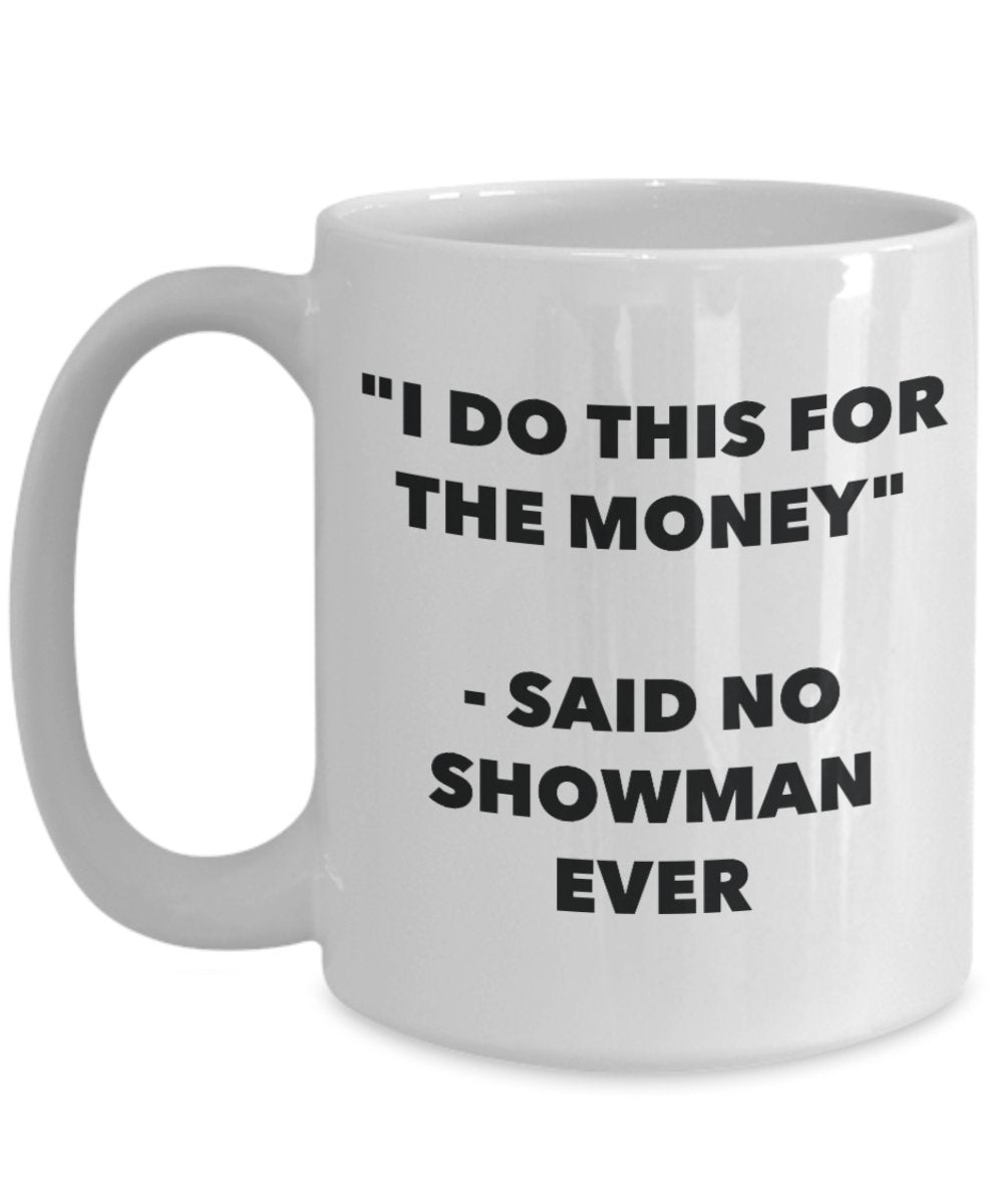 "I Do This for the Money" - Said No Showman Ever Mug - Funny Tea Hot Cocoa Coffee Cup - Novelty Birthday Christmas Anniversary Gag Gifts Idea