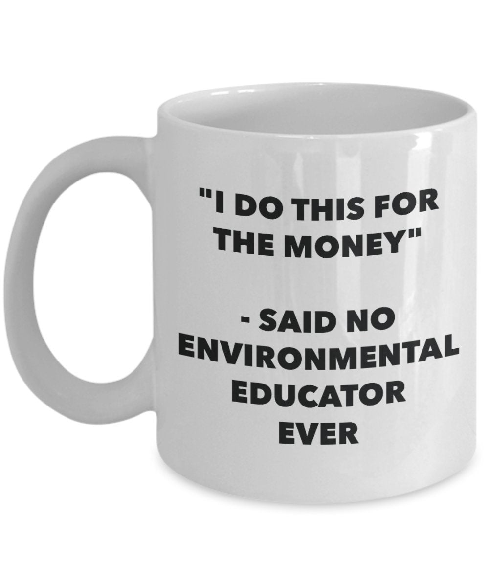"I Do This for the Money" - Said No Environmental Educator Ever Mug - Funny Tea Hot Cocoa Coffee Cup - Novelty Birthday Christmas Anniversary Gag Gift
