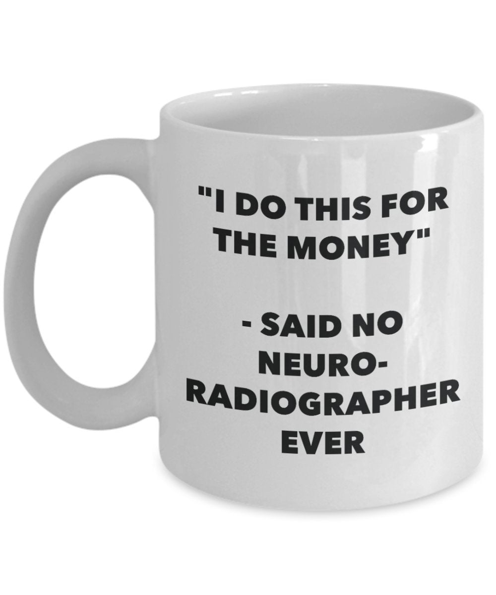 "I Do This for the Money" - Said No Neuroradiographer Ever Mug - Funny Tea Hot Cocoa Coffee Cup - Novelty Birthday Christmas Anniversary Gag Gifts Ide