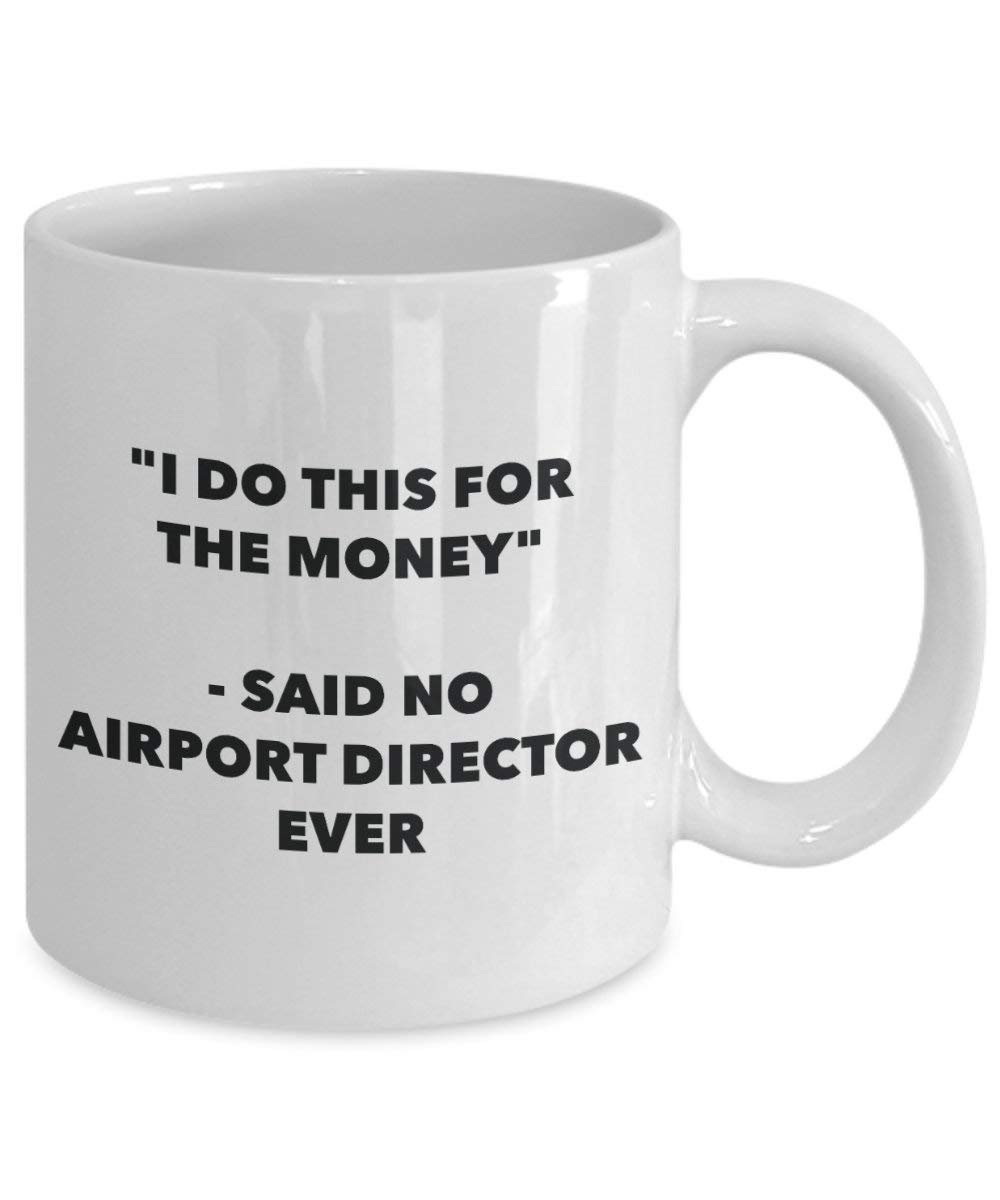I Do This for the Money - Said No Airport Director Ever Mug - Funny Coffee Cup - Novelty Birthday Christmas Gag Gifts Idea
