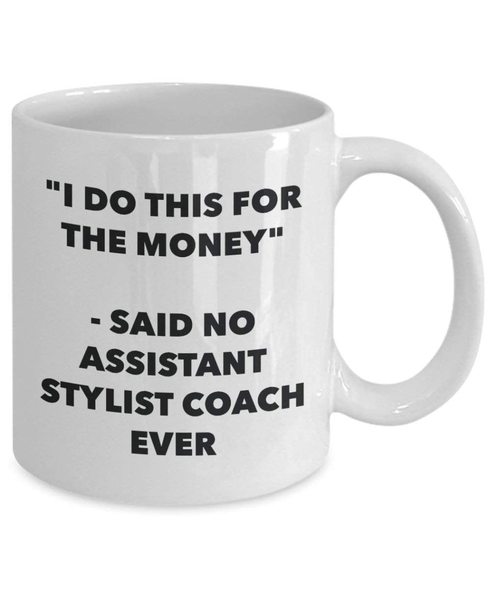 I Do diese Tasse für das Geld – Said No Assistant Stylist Ever – Funny Kaffeetasse – Neuheit Geburtstag Weihnachten Gag Geschenke Idee 11oz weiß