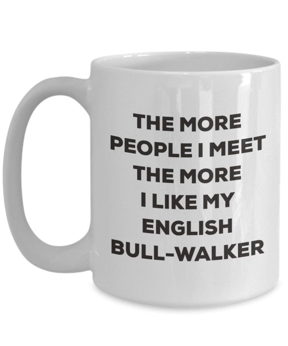 The more people I meet the more I like my English Bull-walker Mug - Funny Coffee Cup - Christmas Dog Lover Cute Gag Gifts Idea
