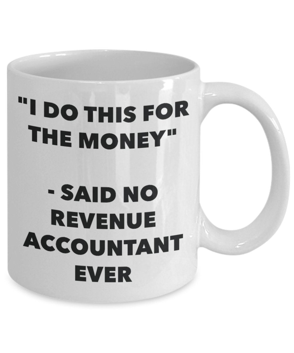 "I Do This for the Money" - Said No Revenue Accountant Ever Mug - Funny Tea Hot Cocoa Coffee Cup - Novelty Birthday Christmas Anniversary Gag Gifts Id