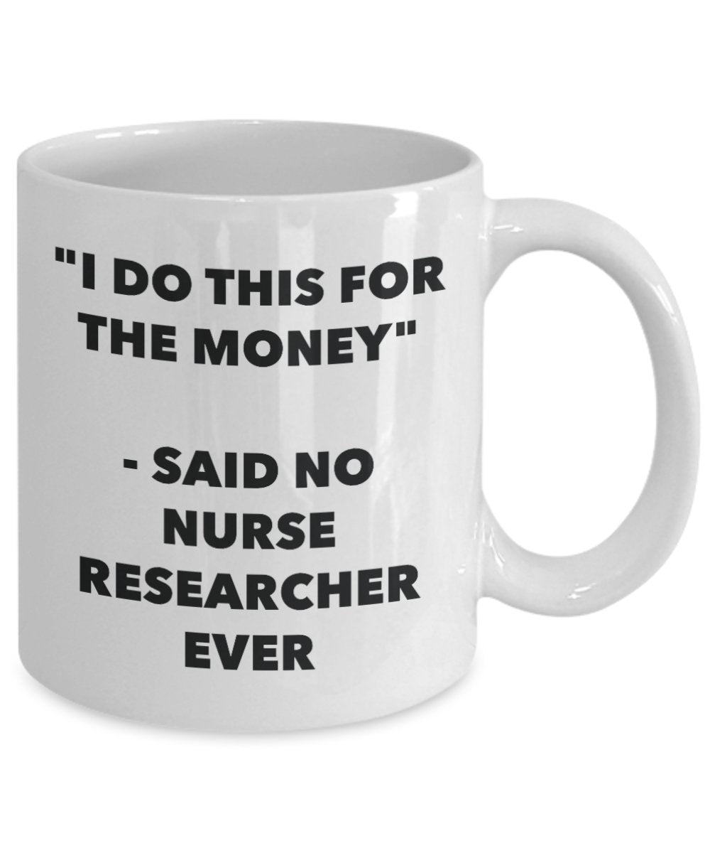 "I Do This for the Money" - Said No Nurse Researcher Ever Mug - Funny Tea Hot Cocoa Coffee Cup - Novelty Birthday Christmas Anniversary Gag Gifts Idea