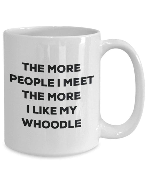 The More People I Meet the More I Like My whoodle Tasse – Funny Coffee Cup – Weihnachten Hund Lover niedlichen Gag Geschenke Idee
