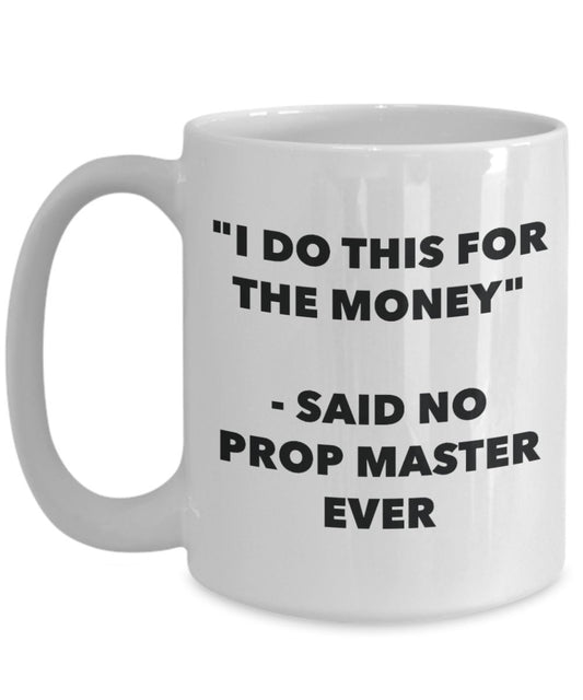 "I Do This for the Money" - Said No Prop Master Ever Mug - Funny Tea Hot Cocoa Coffee Cup - Novelty Birthday Christmas Anniversary Gag Gifts Idea