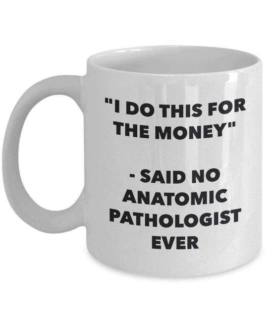 I Do CE pour l'argent – dit n'anatomique Pathologist jamais Mug rigolo – Tasse à café – Fantaisie anniversaire Idée de Gag cadeaux de Noël 11oz blanc
