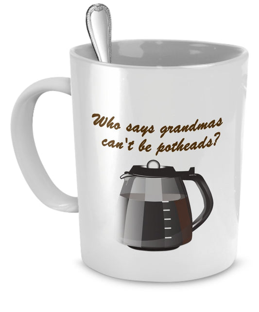 Funny Grandma Gifts - Who Says Grandmas Can't Be Addicted to Pot? - Coffee Mug For Grandma by SpreadPassion