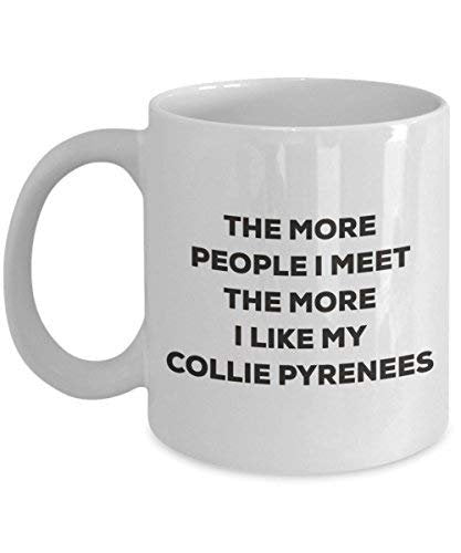The More People I Meet The More I Like My Collie Pyrenees Mug - Funny Coffee Cup - Christmas Dog Lover Cute Gag Gifts Idea