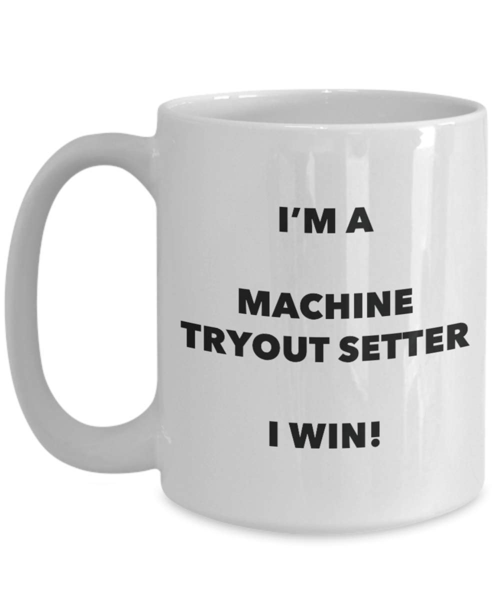 I'm a Machine Tryout Setter Mug I win - Funny Coffee Cup - Novelty Birthday Christmas Gag Gifts Idea