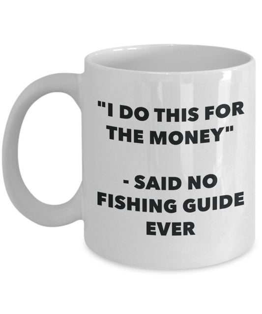 "I Do This for the Money" - Said No Fishing Guide Ever Mug - Funny Tea Hot Cocoa Coffee Cup - Novelty Birthday Christmas Anniversary Gag Gifts Idea
