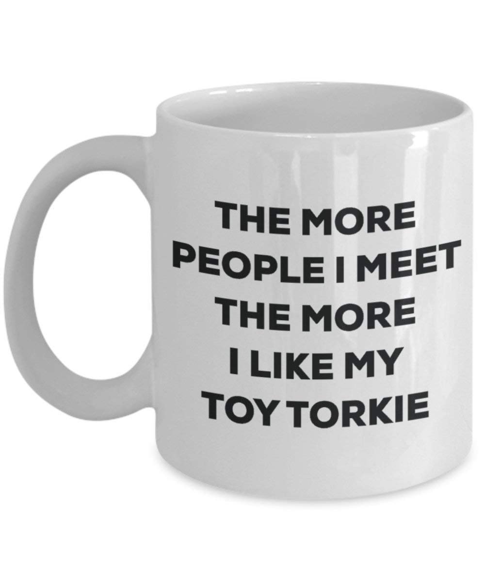 The more people I meet the more I like my Toy Torkie Mug - Funny Coffee Cup - Christmas Dog Lover Cute Gag Gifts Idea