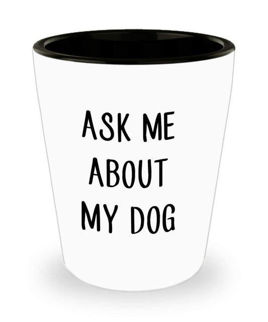 Ask Me About My Dog Shot Glass – Funny Novelty Birthday Christmas Gag Gifts Idea