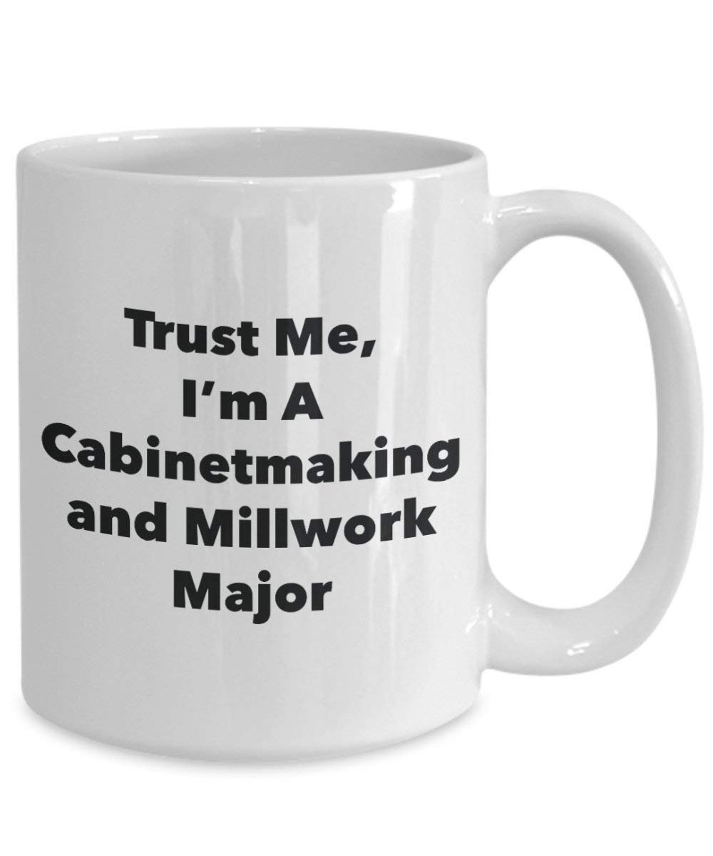 Trust Me, I'm A Cabinetmaking and Millwork Major Mug - Funny Coffee Cup - Cute Graduation Gag Gifts Ideas for Friends and Classmates (15oz)