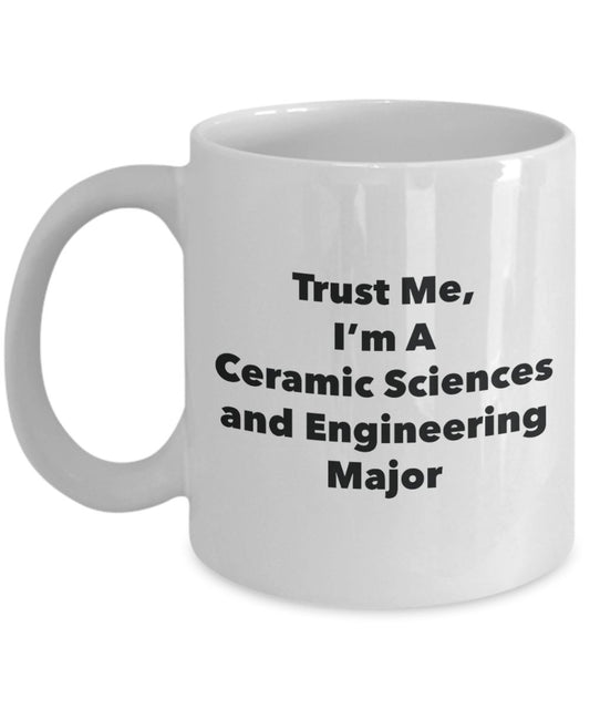 Trust Me, I'm A Ceramic Sciences and Engineering Major Mug - Funny Tea Hot Cocoa Coffee Cup - Novelty Birthday Christmas Anniversary Gag Gifts Idea