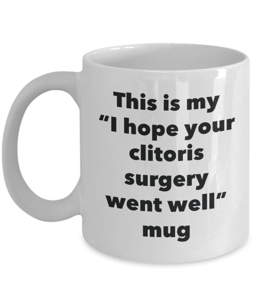 This is My "I Hope Your Clitoris Surgery Went Well" Mug - Funny Tea Hot Cocoa Coffee Cup - Novelty Birthday Christmas Anniversary Gag Gifts Idea