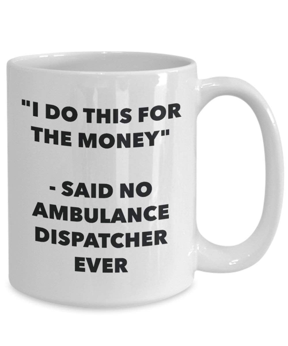 I Do This for the Money - Said No Ambulance Dispatcher Ever Mug - Funny Coffee Cup - Novelty Birthday Christmas Gag Gifts Idea