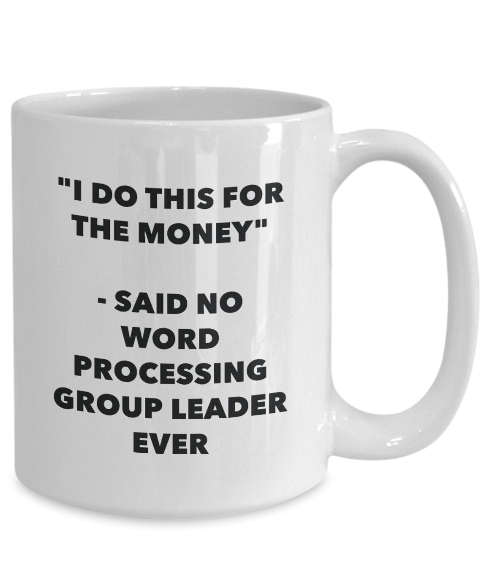 I Do This for the Money - Said No Word Processing Group Leader Ever Mug - Funny Tea Cocoa Coffee Cup - Birthday Christmas Gag Gifts Idea