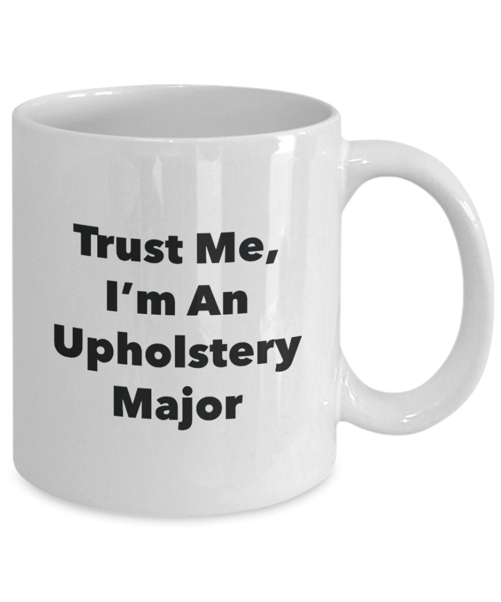 Trust Me, I'm An Upholstery Major Mug - Funny Tea Hot Cocoa Coffee Cup - Novelty Birthday Christmas Anniversary Gag Gifts Idea