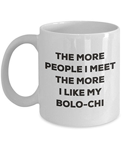 The More People I Meet The More I Like My Bolo-chi Mug - Funny Coffee Cup - Christmas Dog Lover Cute Gag Gifts Idea