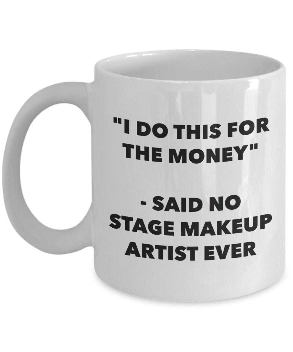 "I Do This for the Money" - Said No Stage Makeup Artist Ever Mug - Funny Tea Hot Cocoa Coffee Cup - Novelty Birthday Christmas Anniversary Gag Gifts I
