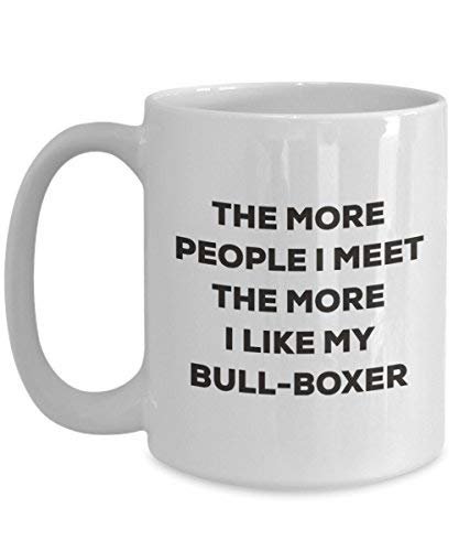The More People I Meet The More I Like My Bull-Boxer Mug - Funny Coffee Cup - Christmas Dog Lover Cute Gag Gifts Idea