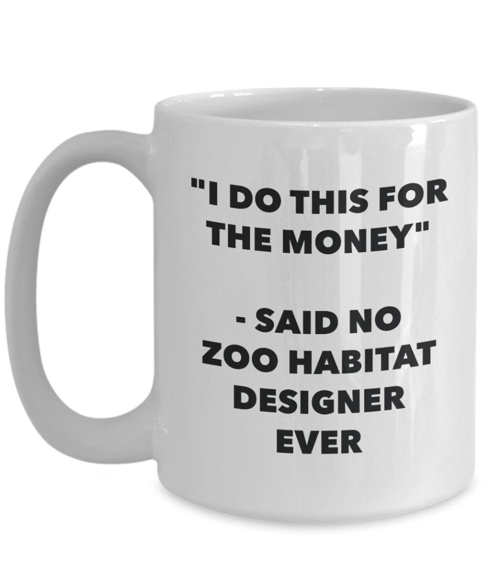 I Do This for the Money - Said No Zoo Habitat Designer Ever Mug - Funny Tea Cocoa Coffee Cup - Birthday Christmas Gag Gifts Idea