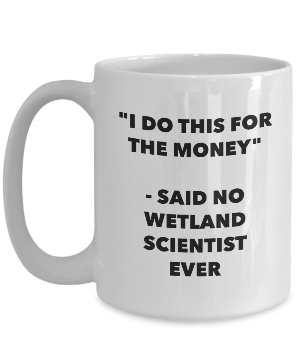 I Do This for the Money - Said No Wetland Scientist Ever Mug - Funny Tea Cocoa Coffee Cup - Birthday Christmas Gag Gifts Idea