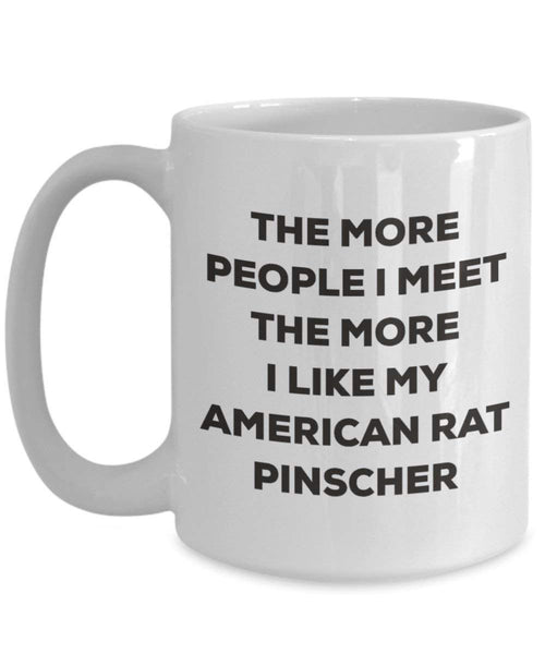 The more people I meet the more I like my American Rat Pinscher Mug - Funny Coffee Cup - Christmas Dog Lover Cute Gag Gifts Idea (11oz)