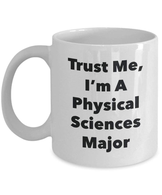 Trust Me, I'm A Physical Sciences Major Mug - Funny Coffee Cup - Cute Graduation Gag Gifts Ideas for Friends and Classmates