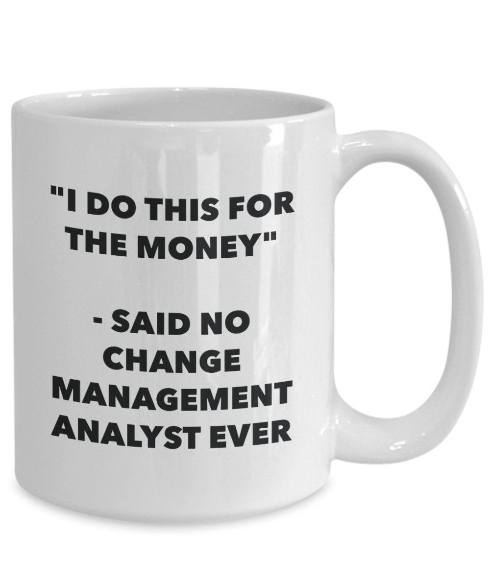 "I Do This for the Money" - Said No Change Management Analyst Ever Mug - Funny Tea Hot Cocoa Coffee Cup - Novelty Birthday Christmas Anniversary Gag G