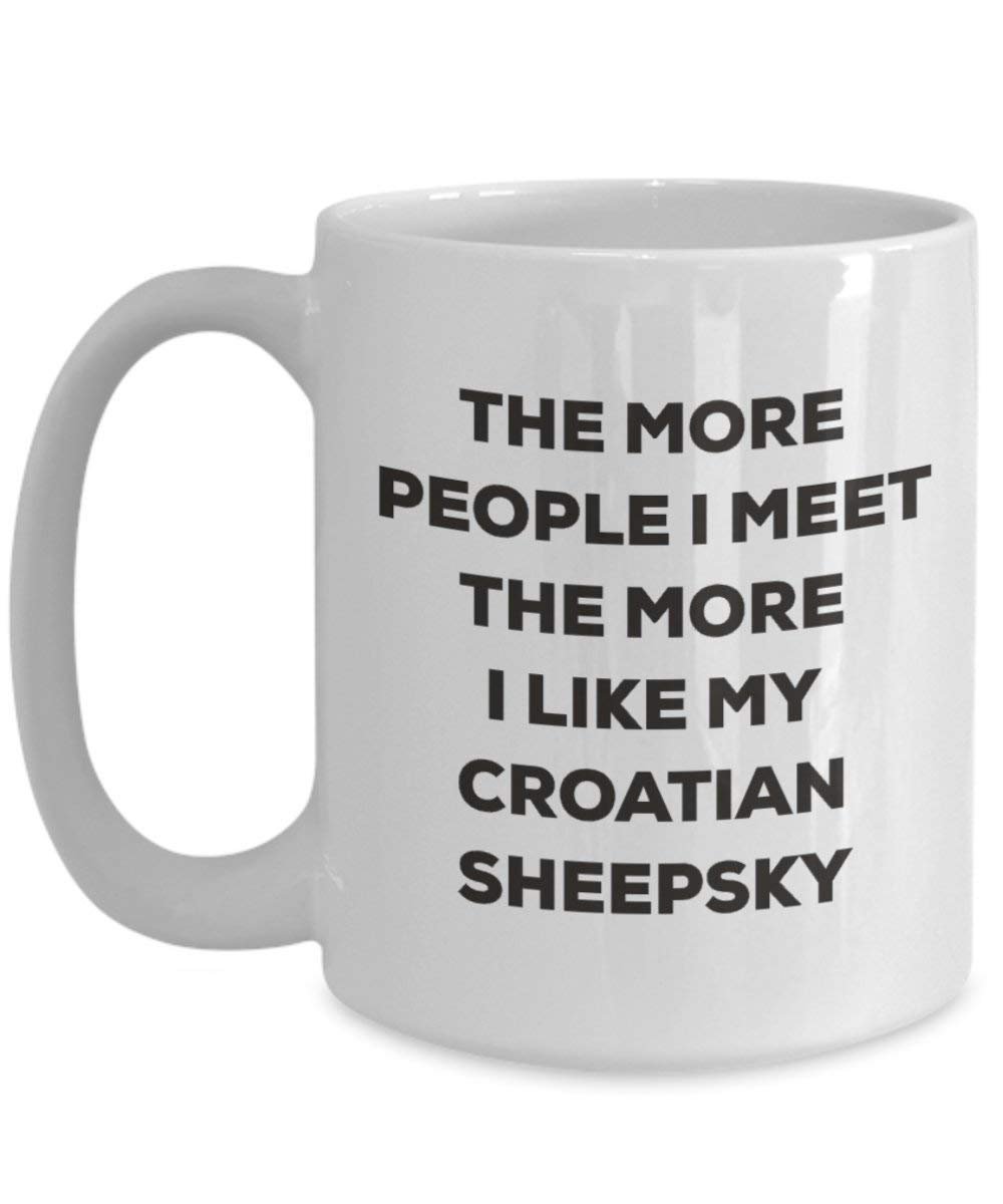 The more people I meet the more I like my Croatian Sheepsky Mug - Funny Coffee Cup - Christmas Dog Lover Cute Gag Gifts Idea