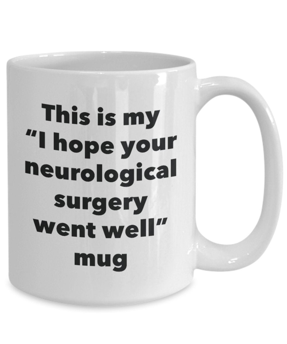 This is My "I Hope Your Neurological Surgery Went Well" Mug - Funny Tea Hot Cocoa Coffee Cup - Novelty Birthday Christmas Anniversary Gag Gifts Idea