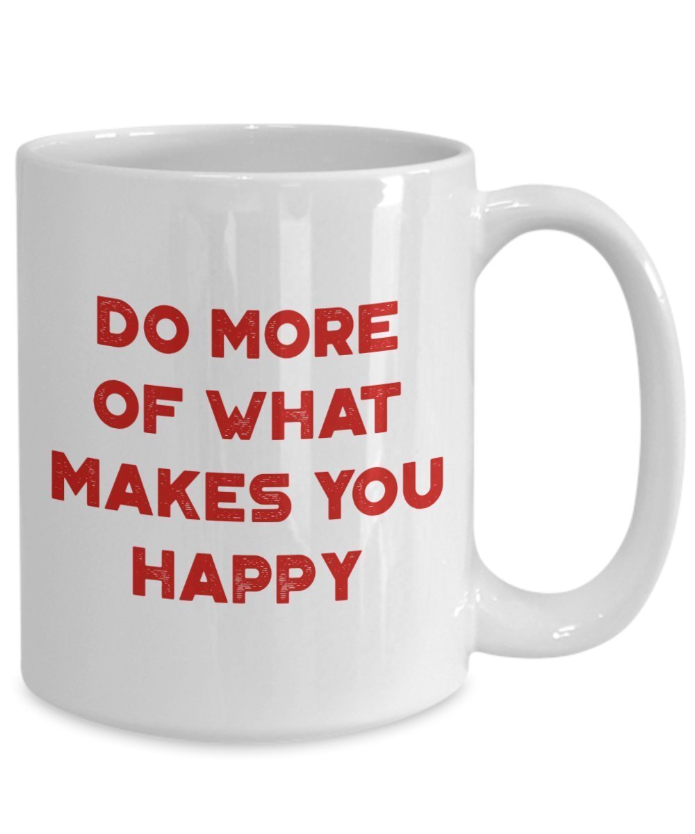 Do More of What Makes You Happy Mug - Funny Tea Hot Cocoa Coffee Cup - Novelty Birthday Christmas Anniversary Gag Gifts Idea