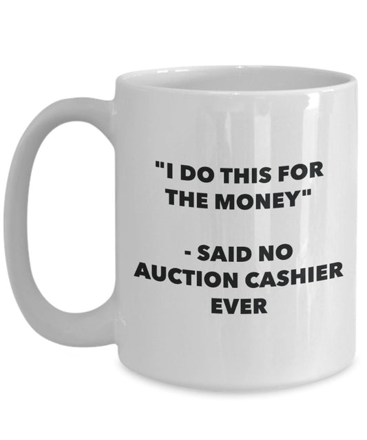 "I Do This for the Money" - Said No Auction Cashier Ever Mug - Funny Tea Hot Cocoa Coffee Cup - Novelty Birthday Christmas Anniversary Gag Gifts Idea