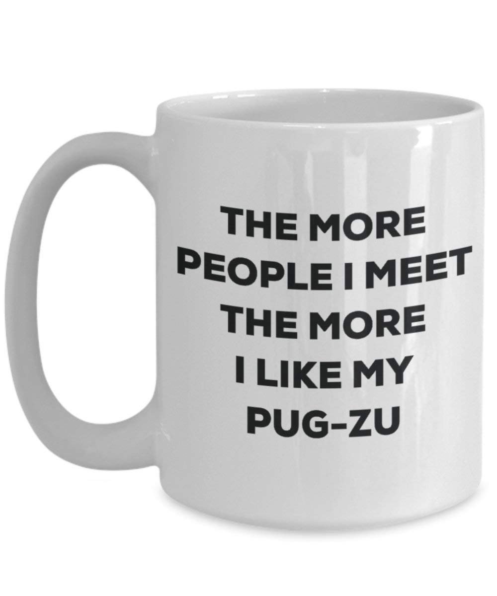 The More People I Meet the More I Like My pug-zu Tasse – Funny Coffee Cup – Weihnachten Hund Lover niedlichen Gag Geschenke Idee