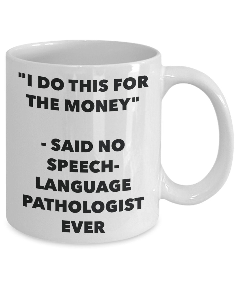 "I Do This for the Money" - Said No Speech-language Pathologist Ever Mug - Funny Tea Hot Cocoa Coffee Cup - Novelty Birthday Christmas Anniversary Gag