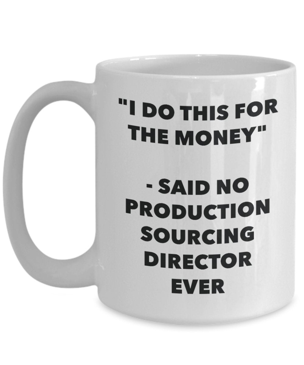 "I Do This for the Money" - Said No Production Sourcing Director Ever Mug - Funny Tea Hot Cocoa Coffee Cup - Novelty Birthday Christmas Anniversary Ga