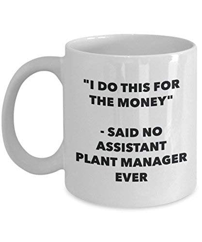 I Do This for The Money - Said No Assistant Plant Manager Ever Mug - Funny Coffee Cup - Novelty Birthday Christmas Gag Gifts Idea